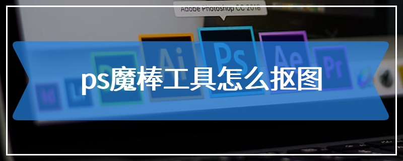 ps魔棒工具怎么抠图