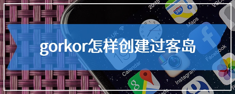 gorkor怎样创建过客岛