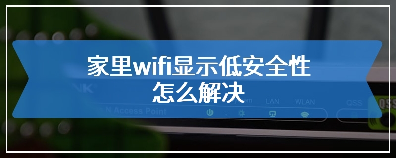 家里wifi显示低安全性怎么解决