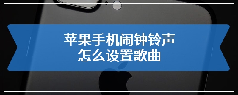 苹果手机闹钟铃声怎么设置歌曲