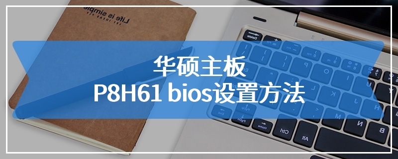 华硕主板P8H61 bios设置方法