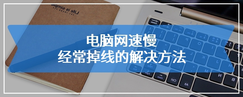 电脑网速慢经常掉线的解决方法