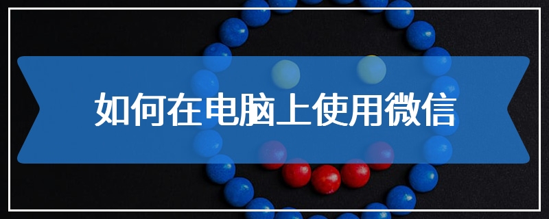 如何在电脑上使用微信