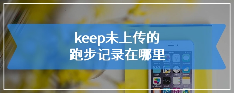 keep未上传的跑步记录在哪里