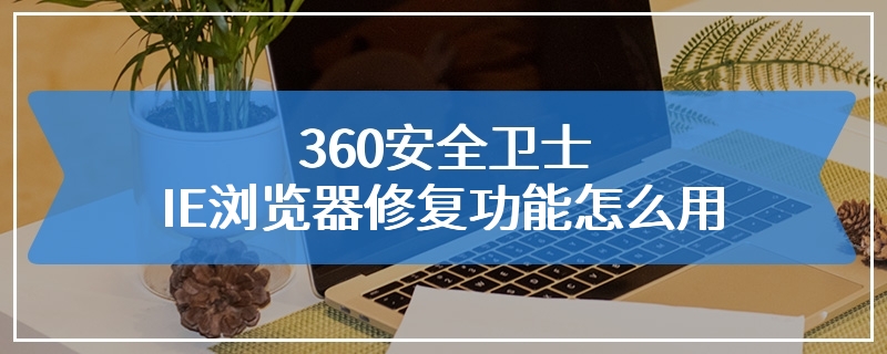 360安全卫士IE浏览器修复功能怎么用