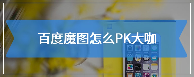 百度魔图怎么PK大咖