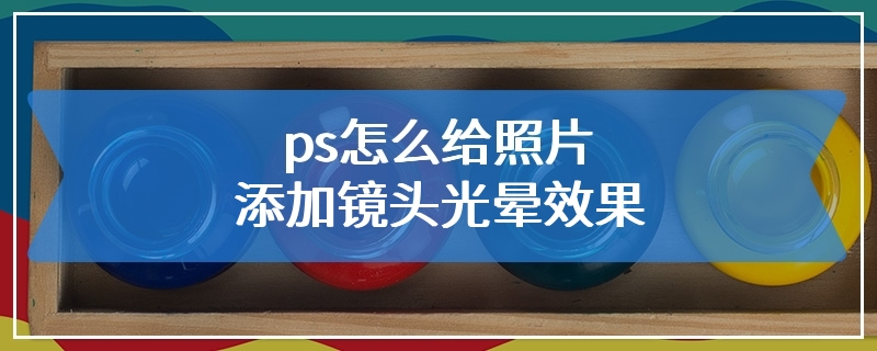 ps怎么给照片添加镜头光晕效果