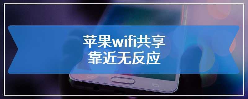 苹果wifi共享靠近无反应