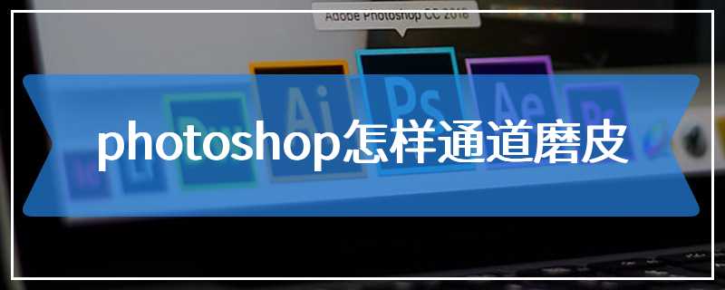 photoshop怎样通道磨皮