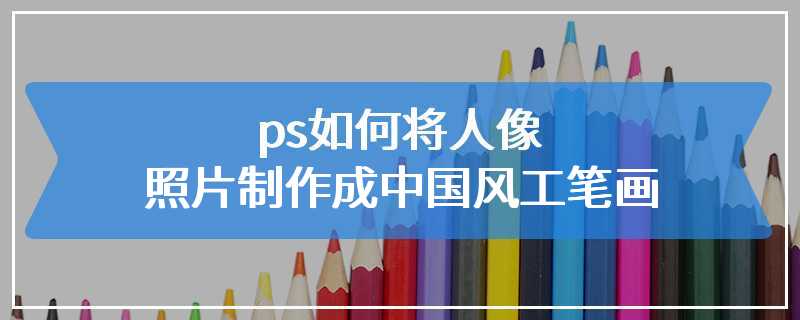 ps如何将人像照片制作成中国风工笔画