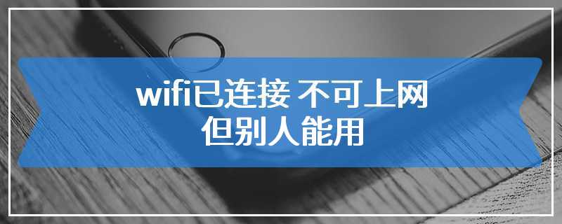 wifi已连接 不可上网 但别人能用