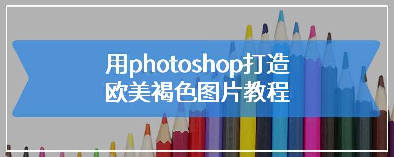 用photoshop打造欧美褐色图片教程