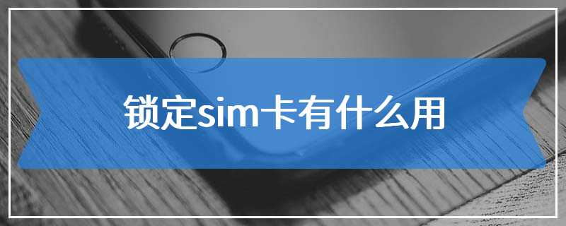 锁定sim卡有什么用