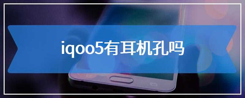 iqoo5有耳机孔吗