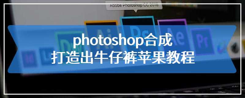 photoshop合成打造出牛仔裤苹果教程