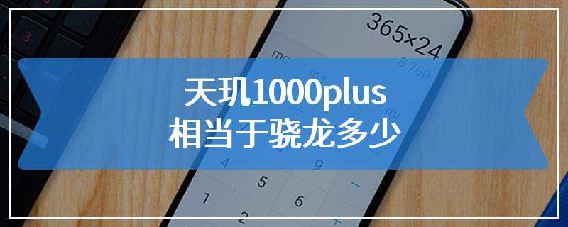 天玑1000plus相当于骁龙多少