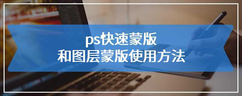 ps快速蒙版和图层蒙版使用方法