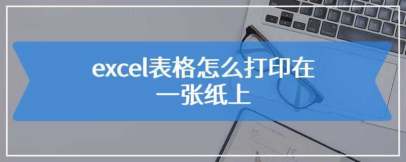 excel表格怎么打印在一张纸上