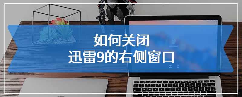 如何关闭迅雷9的右侧窗口