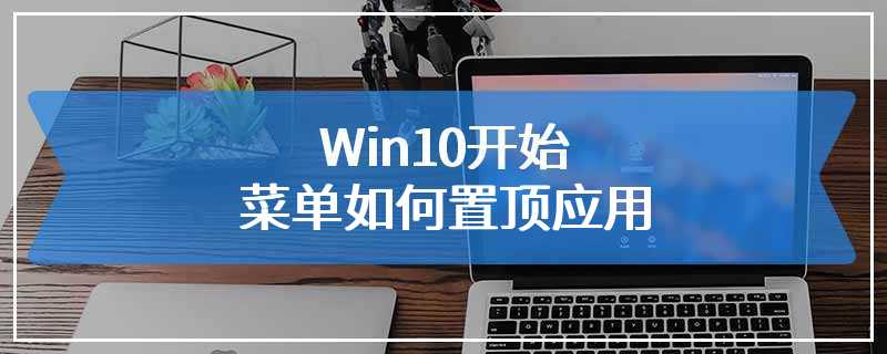 Win10开始菜单如何置顶应用