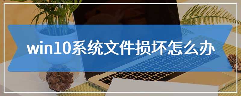 win10系统文件损坏怎么办