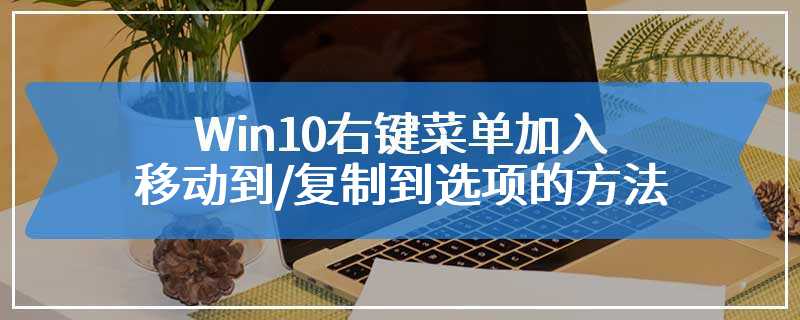 Win10右键菜单加入移动到/复制到选项的方法