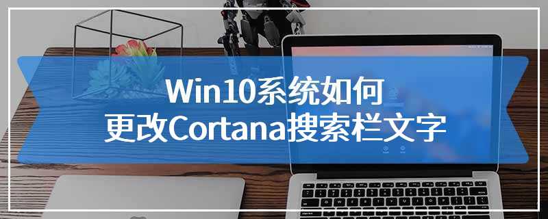 Win10系统如何更改Cortana搜索栏文字