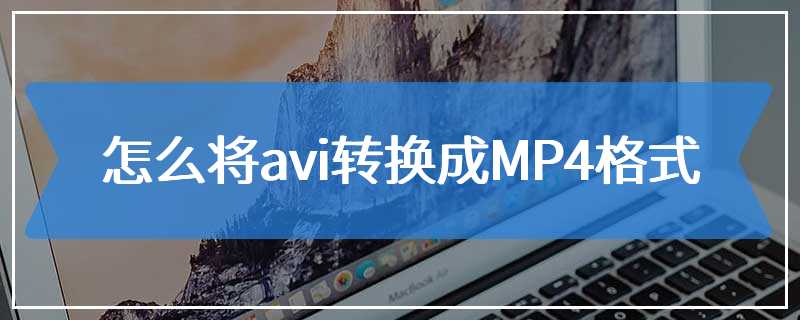 怎么将avi转换成MP4格式