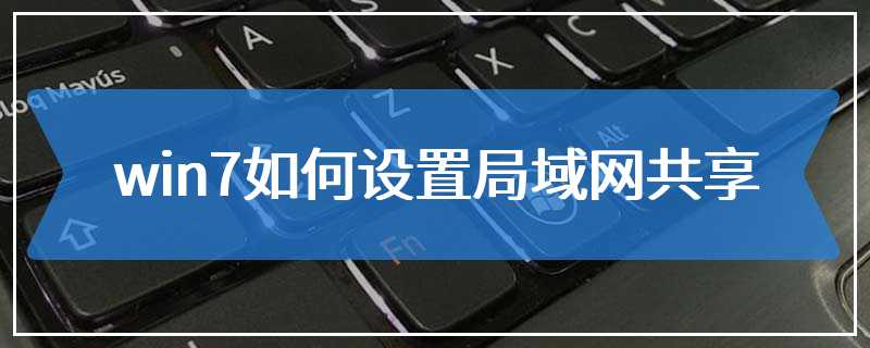 win7如何设置局域网共享