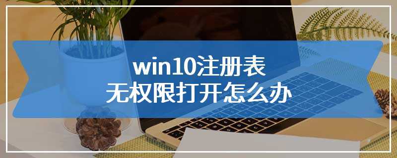 win10注册表无权限打开怎么办