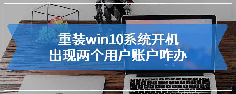 重装win10系统开机出现两个用户账户咋办