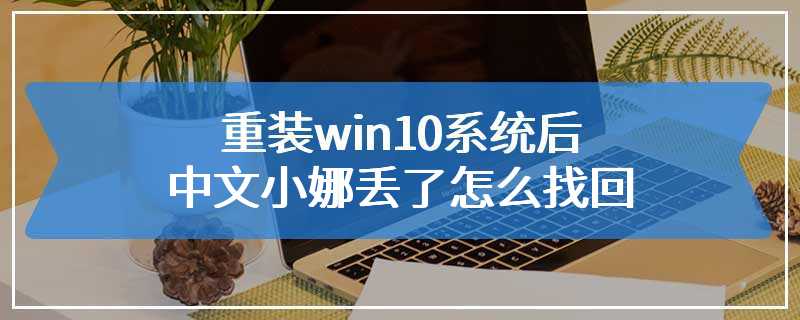 重装win10系统后中文小娜丢了怎么找回