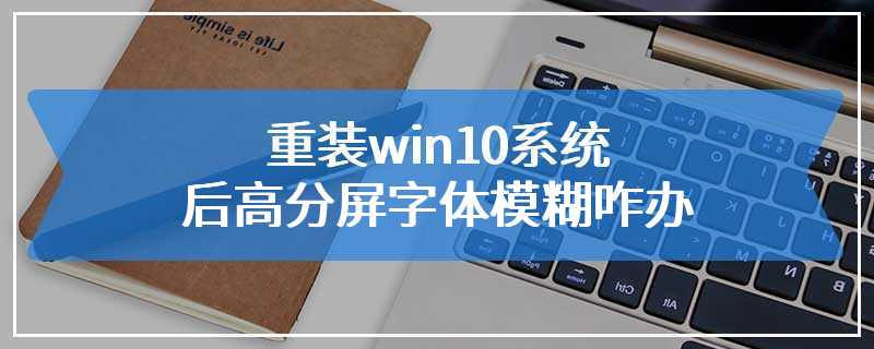 重装win10系统后高分屏字体模糊咋办