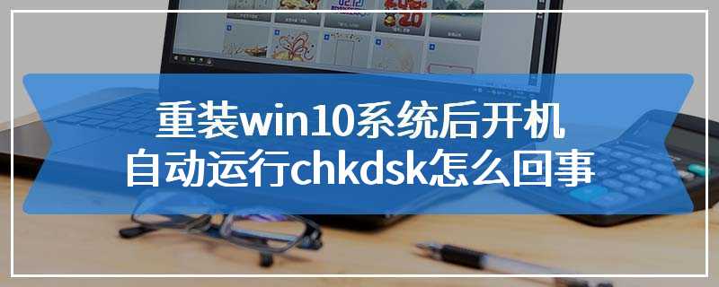 重装win10系统后开机自动运行chkdsk怎么回事