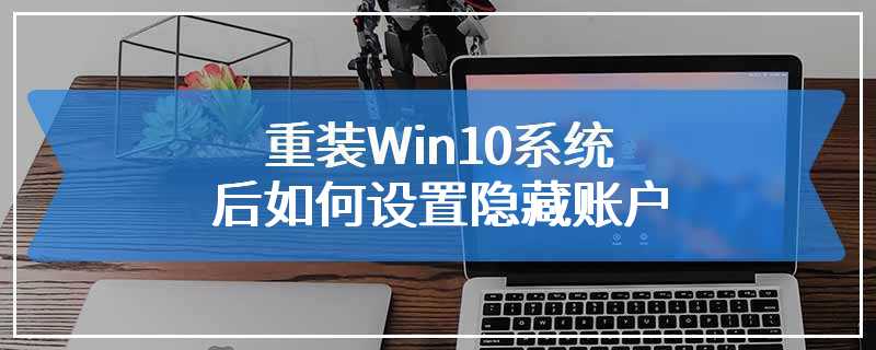 重装Win10系统后如何设置隐藏账户