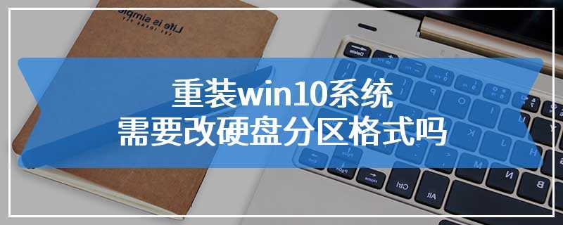 重装win10系统需要改硬盘分区格式吗