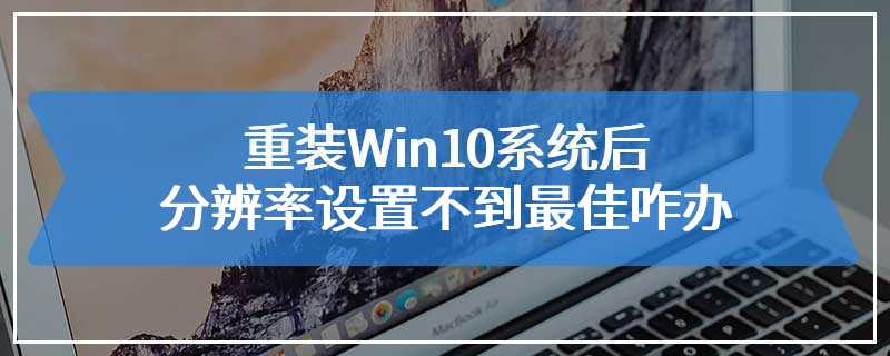 重装Win10系统后分辨率设置不到最佳咋办