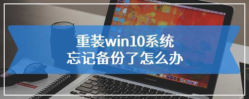 重装win10系统忘记备份了怎么办