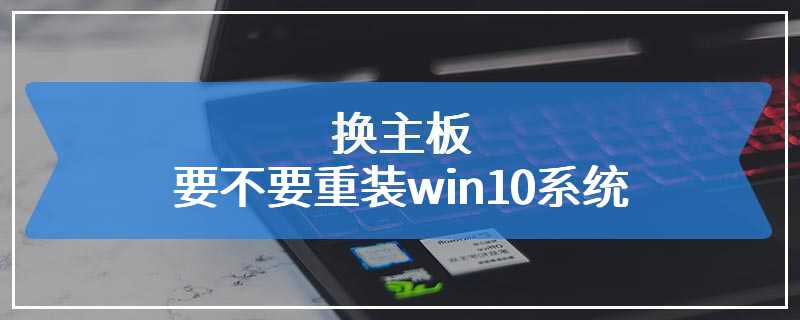 换主板要不要重装win10系统