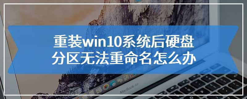 重装win10系统后硬盘分区无法重命名怎么办