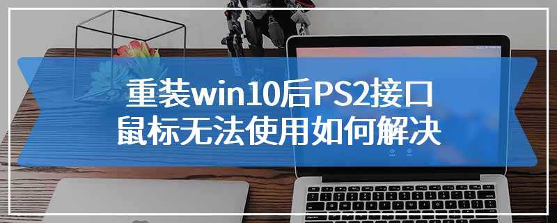 重装win10后PS2接口鼠标无法使用如何解决