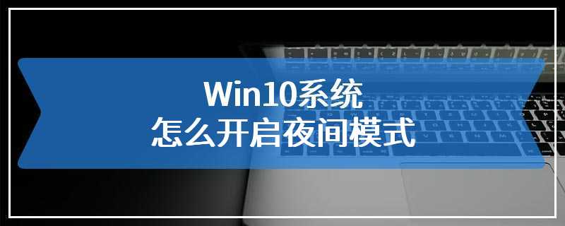 Win10系统怎么开启夜间模式