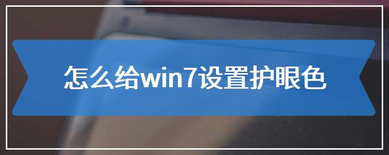 怎么给win7设置护眼色