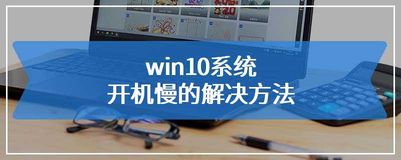 win10系统开机慢的解决方法