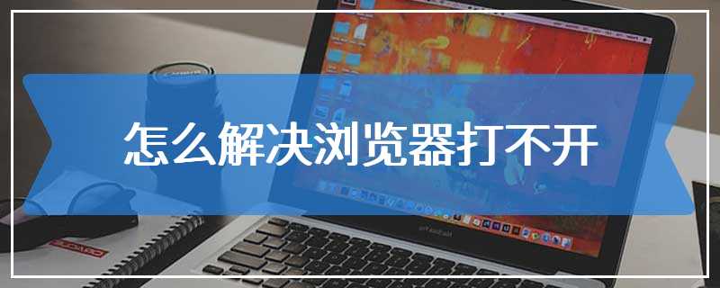怎么解决浏览器打不开