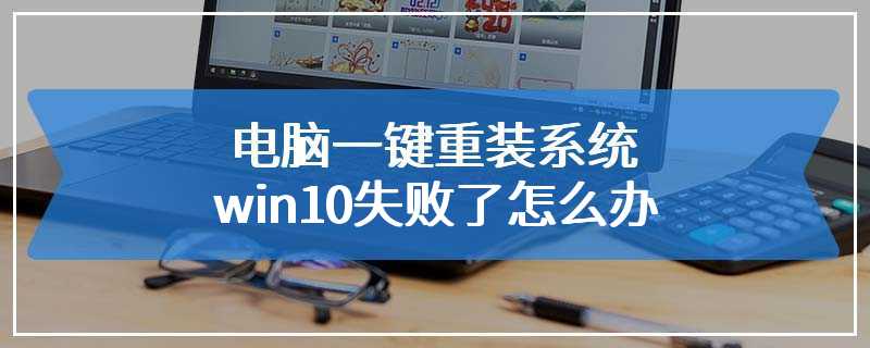 电脑一键重装系统win10失败了怎么办