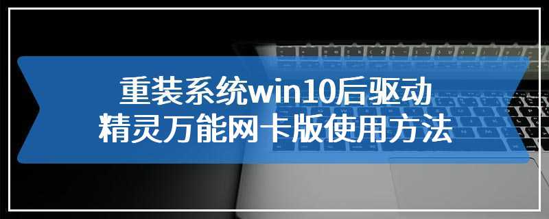 重装系统win10后驱动精灵万能网卡版使用方法