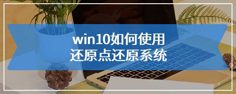 win10如何使用还原点还原系统