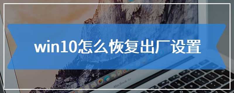 win10怎么恢复出厂设置