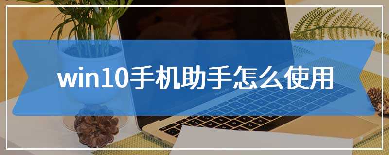 win10手机助手怎么使用